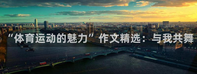 凯发官方正版app娱乐首页网站大全:“体育运动的魅力”作文精