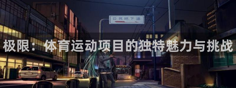 凯发官方正版app集团官网首页网址:极限:体育运动项目的独特